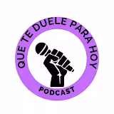 que te duele para hoy - podcast